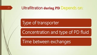 Ultrafiltration during PD Depends on:
Type of transporter
Concentration and type of PD fluid
Time between exchanges
21
 
