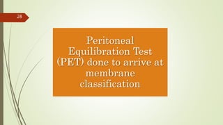 Peritoneal
Equilibration Test
(PET) done to arrive at
membrane
classification
28
 