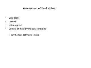 Assessment of fluid status:
• Vital Signs
• Lactate
• Urine output
• Central or mixed venous saturations
if euvolemic: early oral intake
 