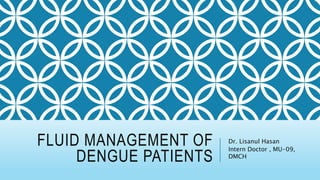 FLUID MANAGEMENT OF
DENGUE PATIENTS
Dr. Lisanul Hasan
Intern Doctor , MU-09,
DMCH
 
