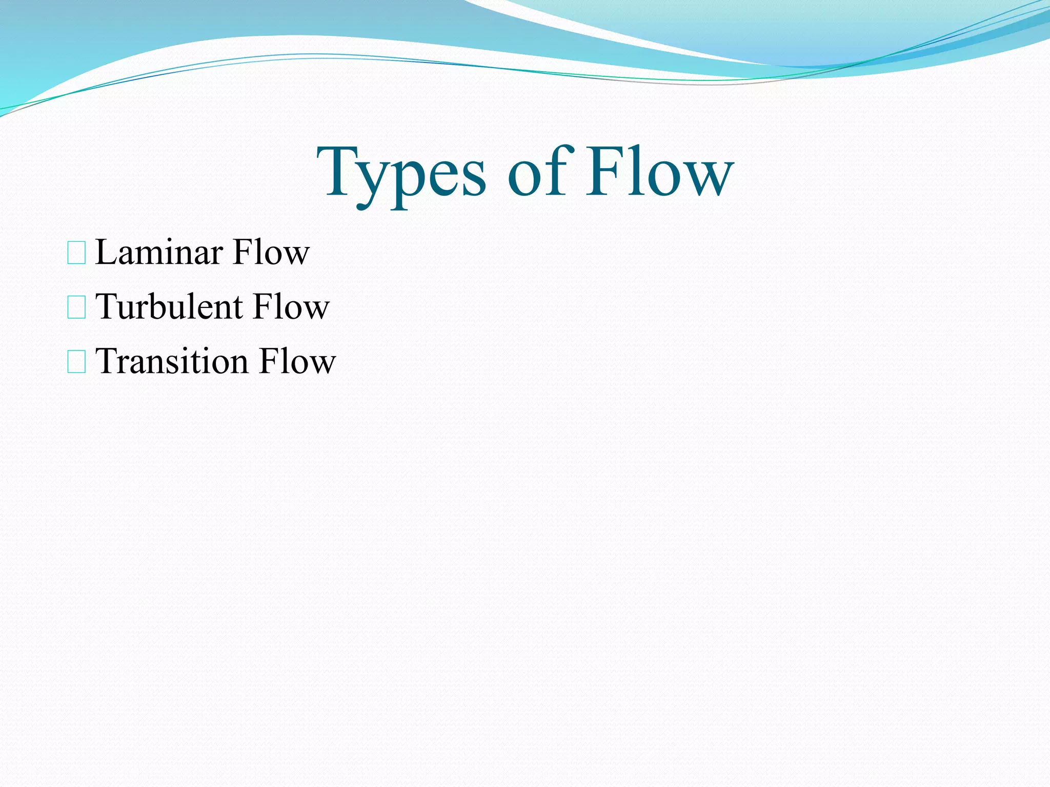 Types of Flow
Laminar Flow
Turbulent Flow
Transition Flow
 