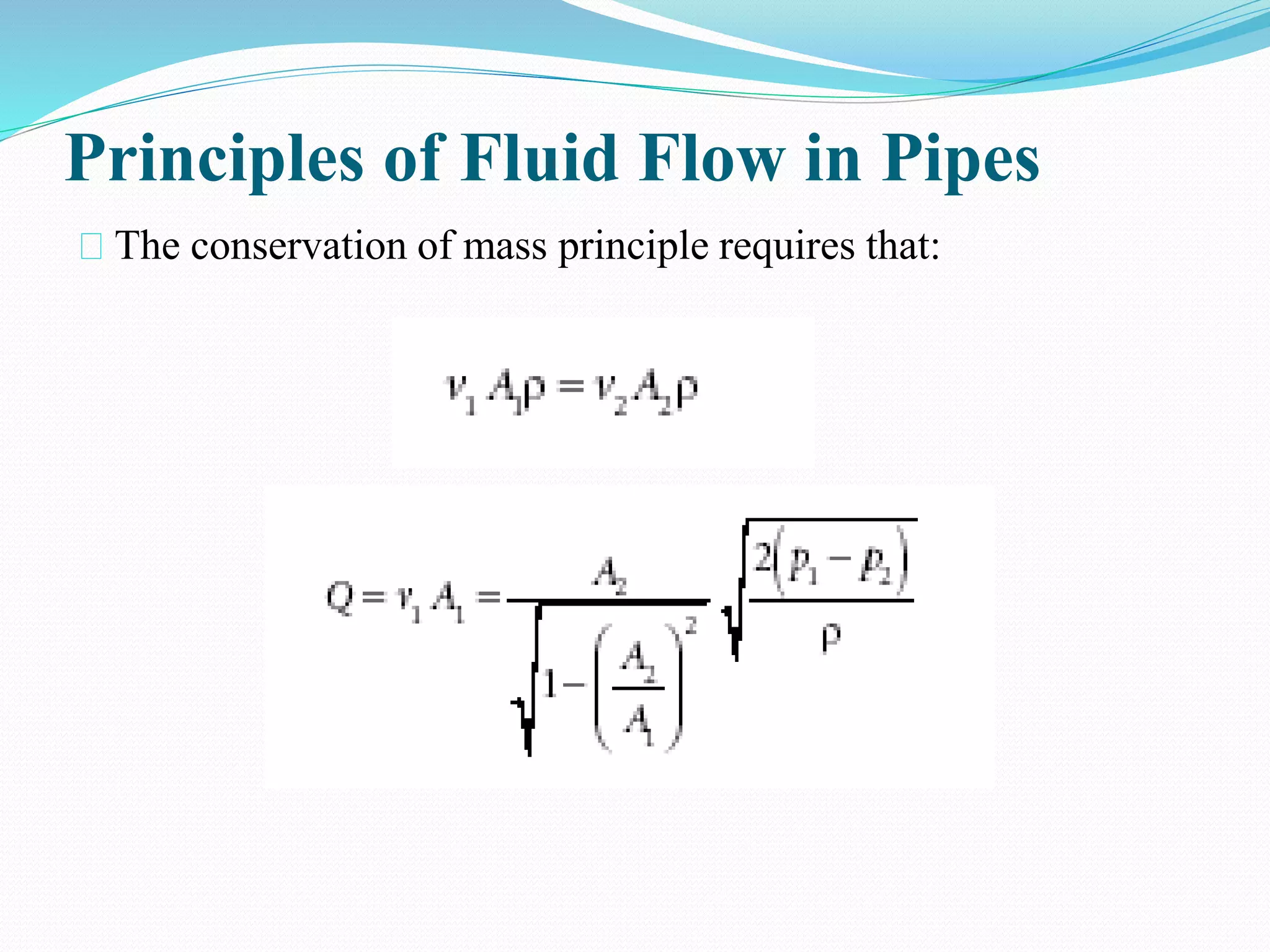 Principles of Fluid Flow in Pipes
The conservation of mass principle requires that:
 