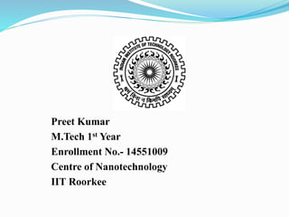 Preet Kumar
M.Tech 1st Year
Enrollment No.- 14551009
Centre of Nanotechnology
IIT Roorkee
 