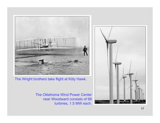 17
The Wright brothers take flight at Kitty Hawk.
The Oklahoma Wind Power Center
near Woodward consists of 68
turbines, 1.5 MW each.
 