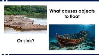 What causes objects
to float
Or sink?
 