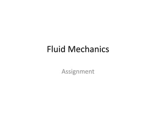 Fluid Mechanics
Assignment
 
