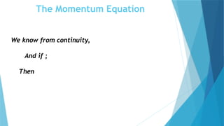 The Momentum Equation
We know from continuity,
And if ;
Then
 