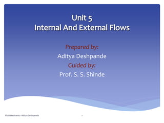 Prepared by:
Aditya Deshpande
Guided by:
Prof. S. S. Shinde
Fluid Mechanics- Aditya Deshpande 1
 
