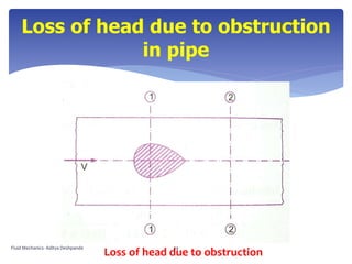 Loss of head due to obstruction
in pipe
Loss of head due to obstruction
Fluid Mechanics- Aditya Deshpande 24
 