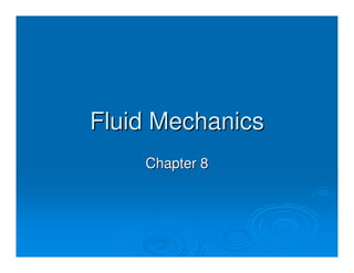 Fluid MechanicsFluid Mechanics
Chapter 8Chapter 8
 