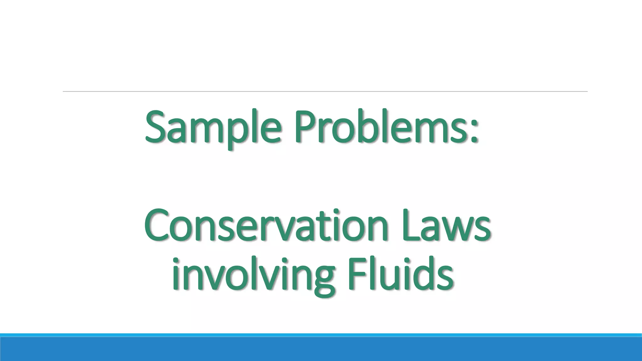 Sample Problems:
Conservation Laws
involving Fluids
 