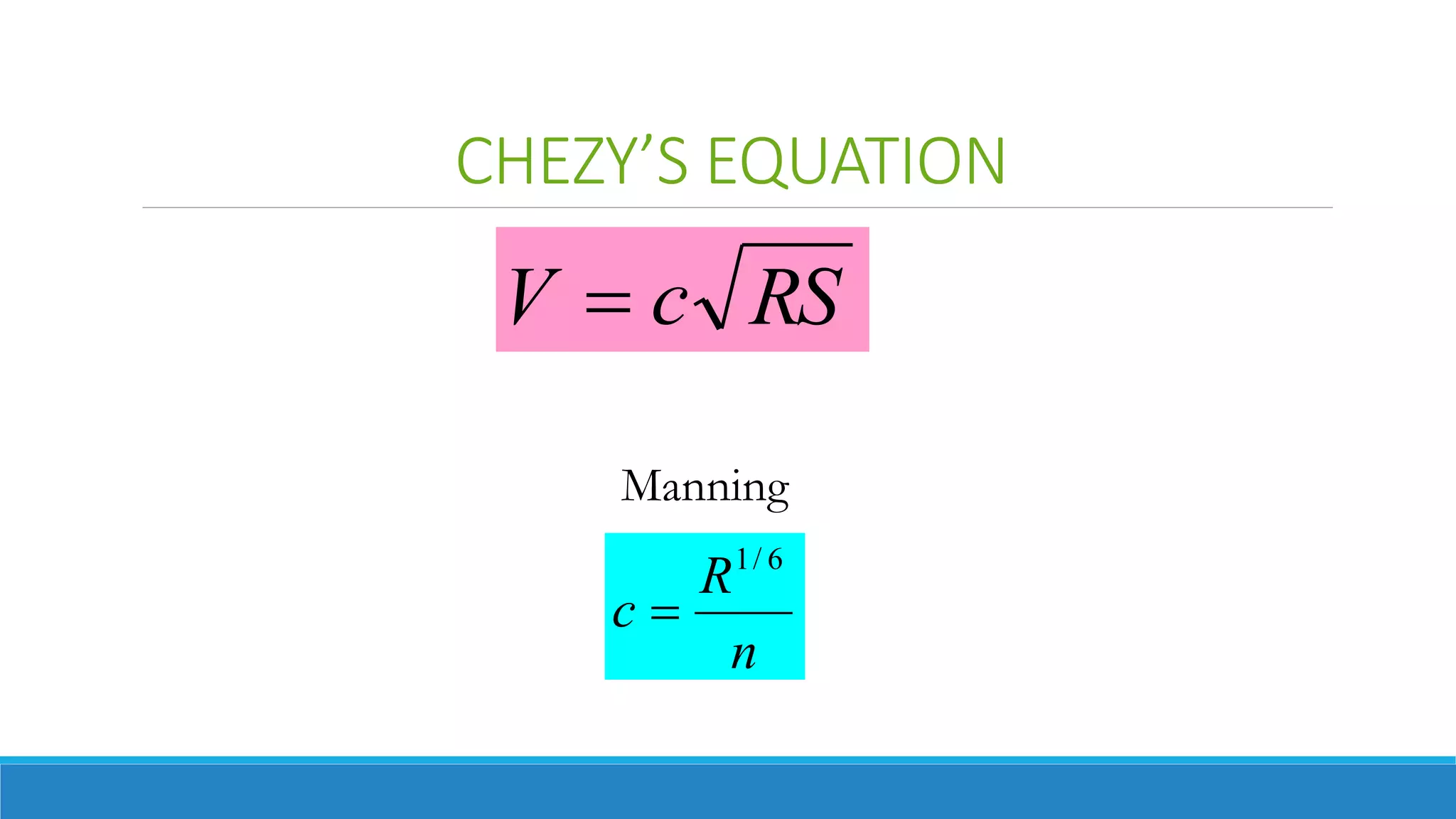 CHEZY’S EQUATION
n
R
c
6
/
1

RS
c
V 
Manning
 