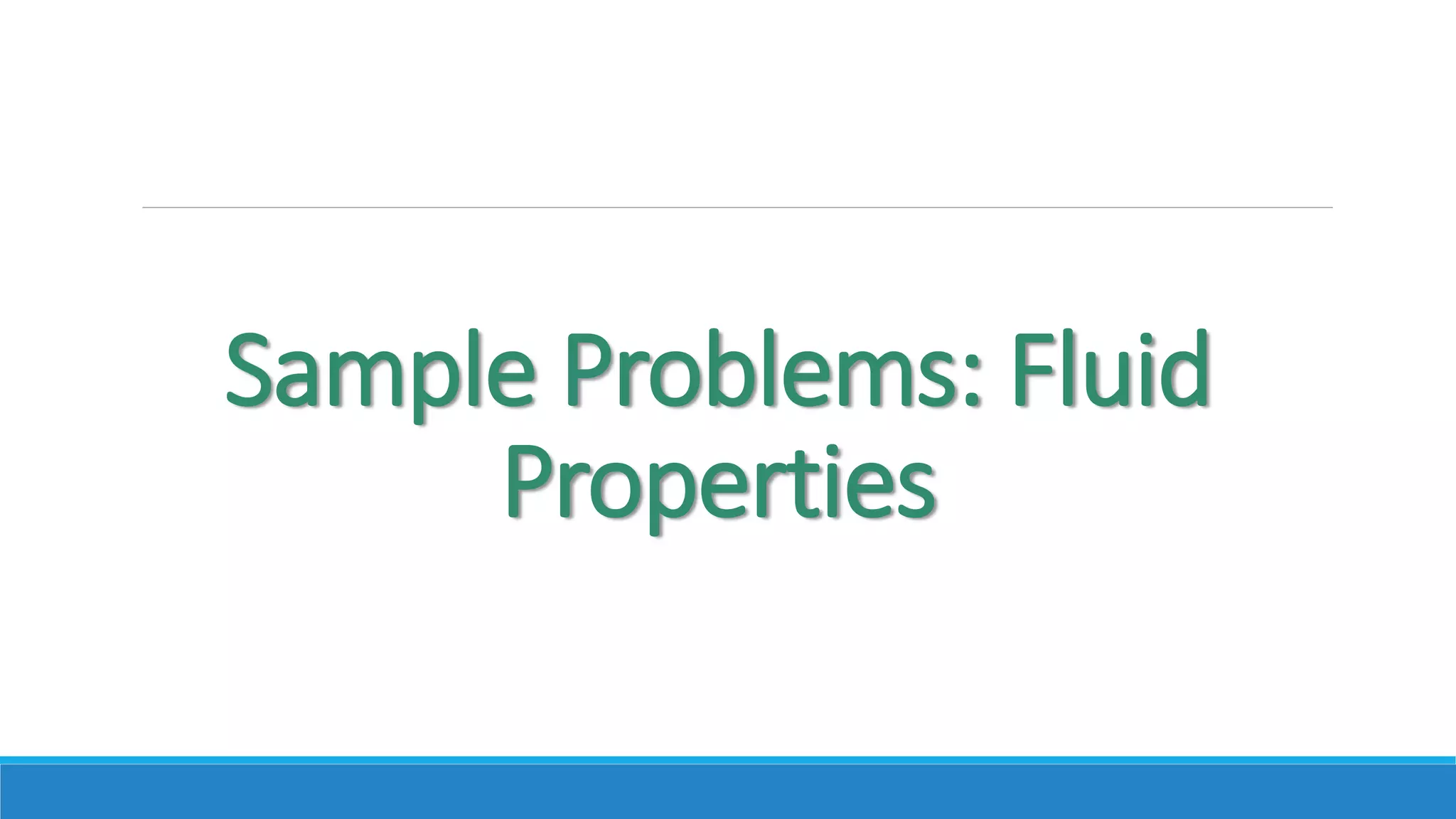 Sample Problems: Fluid
Properties
 