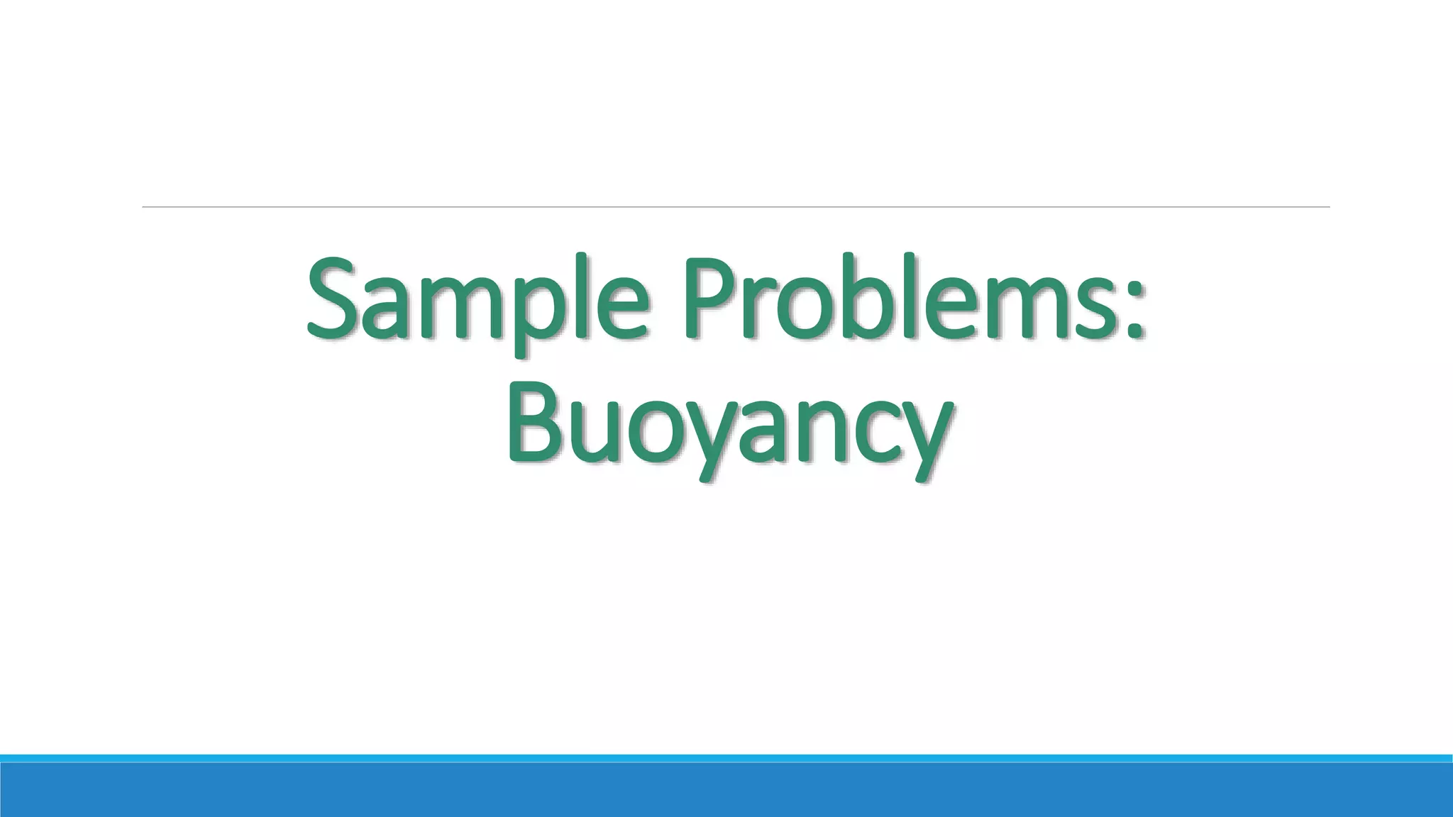 Sample Problems:
Buoyancy
 