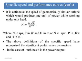Specific speed and performance curves (con’t)
 It is defined as the speed of geometrically similar turbine
which would pr...