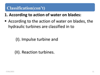 Classification(con’t)
1. According to action of water on blades:
 According to the action of water on blades, the
hydraul...