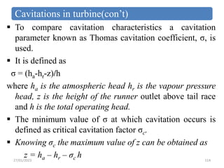 Cavitations in turbine(con’t)
 To compare cavitation characteristics a cavitation
parameter known as Thomas cavitation co...