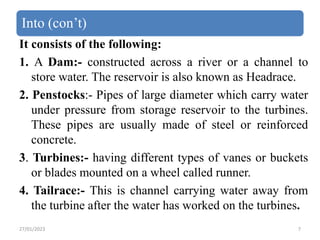 Into (con’t)
It consists of the following:
1. A Dam:- constructed across a river or a channel to
store water. The reservoi...