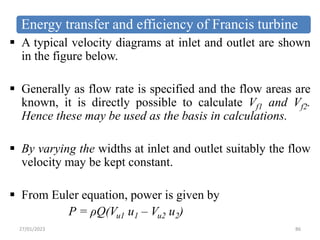 Energy transfer and efficiency of Francis turbine
 A typical velocity diagrams at inlet and outlet are shown
in the figur...