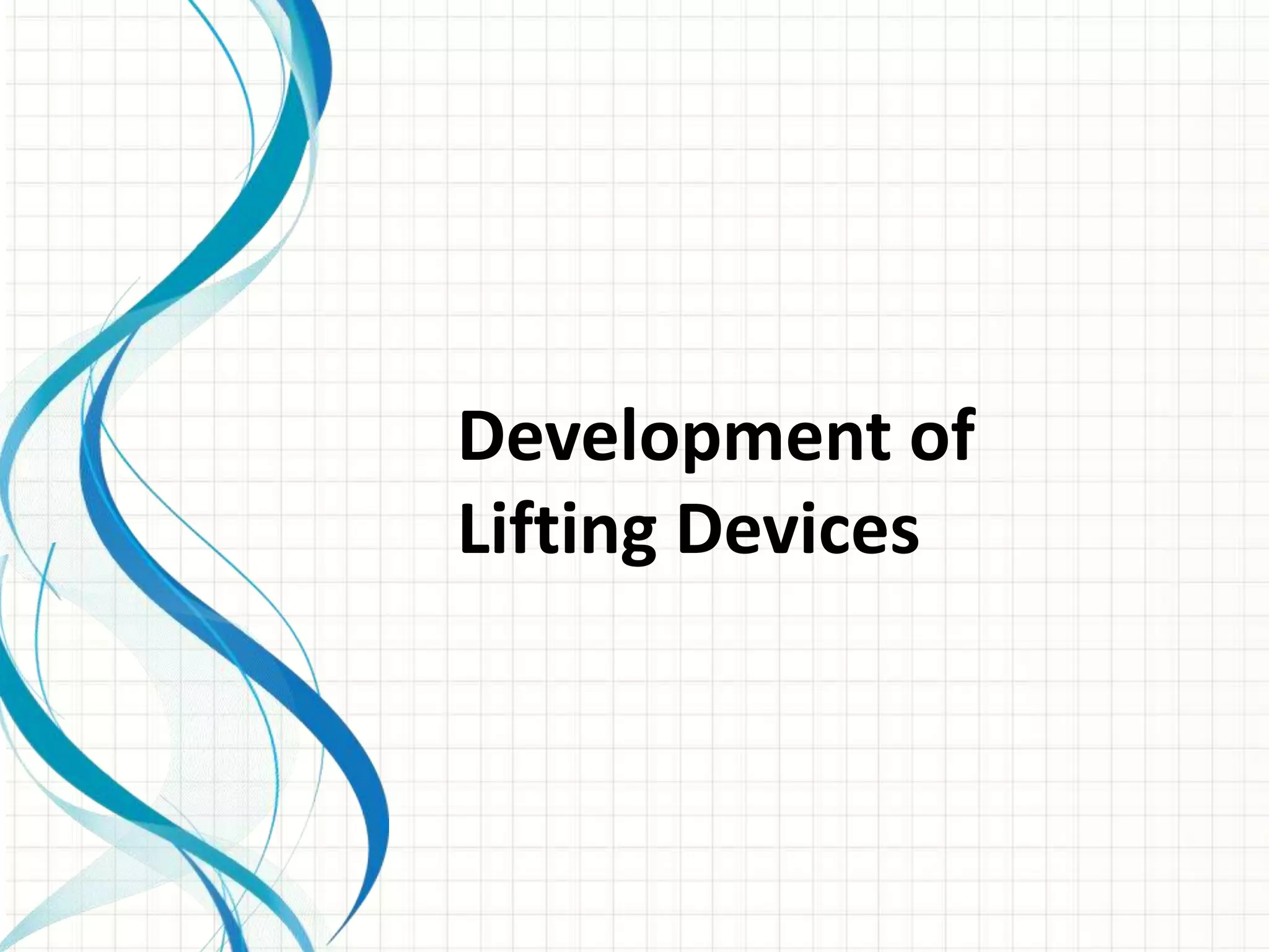 Development of
Lifting Devices
 