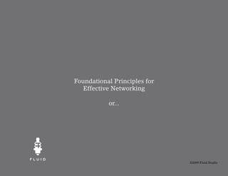 Foundational Principles for
   Effective Networking

           or...




                              ©2009 Fluid Studio
 