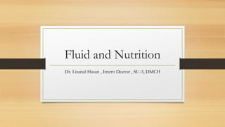 Fluid and Nutrition
Dr. Lisanul Hasan , Intern Doctor , SU-3, DMCH
 