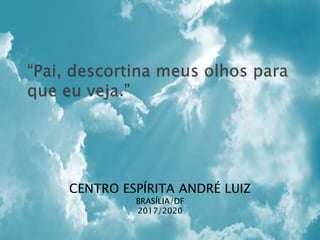 CENTRO ESPÍRITA ANDRÉ LUIZ
BRASÍLIA/DF
2017/2020
 