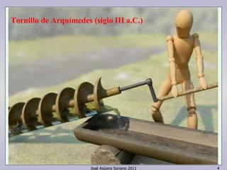 Tornillo de Arquímedes (siglo III a.C.) 
José Agüera Soriano 2011 4 
 