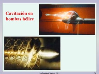 José Agüera Soriano 2011 70 
Cavitación en 
bombas hélice 
 