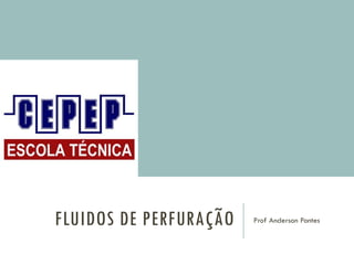 FLUIDOS DE PERFURAÇÃO Prof Anderson Pontes
 
