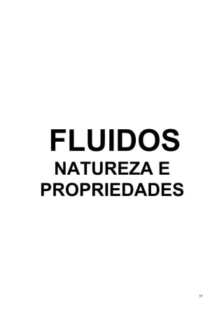 FLUIDOS
NATUREZA E
PROPRIEDADES

37

 