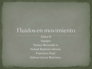 Física ll
        Equipo:
  Yessica Bernardo n.
Ismael Ramírez olivera.
    Francisco Paul.
Selena García Martínez.
 