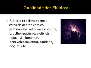  Sob o ponto de vista moral
estão de acordo com os
sentimentos: ódio, inveja, ciume,
orgulho, egoismo, violência,
hipocrisia, bondade,
benevolência, amor, caridade,
doçura, etc.
 