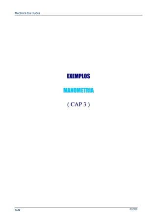 Mecânica dos Fluidos
PUCRSC-22
EEXXEEMMPPLLOOSS
MMAANNOOMMEETTRRIIAA
(( CCAAPP 33 ))
 