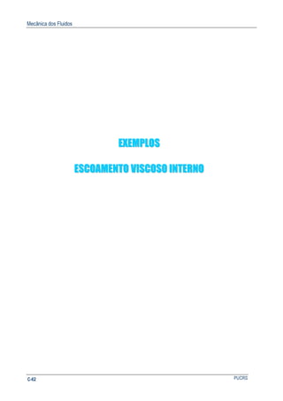Mecânica dos Fluidos
PUCRSC-62
EEXXEEMMPPLLOOSS
EESSCCOOAAMMEENNTTOO VVIISSCCOOSSOO IINNTTEERRNNOO
 