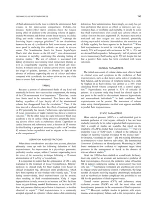 of ﬂuid administered is the time in which the administered ﬂuid
remains in the intravascular compartment. Colloids—for
instance, hydroxyethyl starch solutions—have the longest
lasting effect of addition to the circulating volume of approx-
imately 90 minutes and deliver a more linear increase in cardiac
ﬁlling and stroke volume than crystalloids.29
Although the
Surviving Sepsis campaign guidelines30
do not discriminate
between the use of crystalloids in ﬂuid resuscitation, more and
more proof is surfacing that colloids can result in adverse
events. The Scandinavian Starch for Severe Sepsis/Septic
Shock trial, also known as the 6S trial,31
even demonstrated
an increase in mortality, conﬁrming this alarming ﬁnding of
previous studies.32
The use of colloids is associated with
kidney dysfunction necessitating renal replacement therapy as
well as coagulopathy requiring more red blood cell trans-
fusions. It remains unclear if similar adverse events occur with
the usage of gelatins, dextrans, or albumin. In light of the
absence of evidence supporting the use of colloids and others
compared with crystalloids, the authors advocate the use of the
latter to assess ﬂuid responsiveness.33
TIMING
Because a portion of administered ﬂuids of any kind will
eventually be lost to the extravascular compartment, the timing
of the CO measurement is of importance.34
Therefore, certain
time limits need to be determined. Two hours after ﬂuid
loading, regardless of type, largely all of the administered
volume has disappeared from the circulation.35
Thus, if the
time interval is chosen too late, the effect of increased preload
on CO potentially has passed. Furthermore, rapid optimization
of tissue oxygenation of septic patients has shown to improve
outcome.36
On the other hand, too rapid infusion of ﬂuids may
accelerate a rise in cardiac ﬁlling pressures, potentially induc-
ing adverse effects such as pulmonary edema. Dependent on
cardiac function and pulmonary status, a duration of 15 minutes
for ﬂuid loading is proposed, measuring its effect on CO within
15 minutes before crystalloids tend to migrate to the extrava-
scular compartment.35
DEFINITION AND RESTRICTIONS
When these considerations are taken into account, clinicians
ultimately come up with the following deﬁnition of ﬂuid
responsiveness: An improvement in a physiologic parameter,
preferably cardiac output, within 15 minutes superseding twice
the error of the measuring technique following a 15-minute
administration of 6 mL/kg-
of crystalloids.
It is important to realize that the optimization of CO is only
warranted in the treatment of tissue hypoperfusion. Patients’
inclusion in clinical trials for ﬂuid loading were based on
clinical evaluation (eg, decreased urine production), which
have been reported to not correlate with volemic state.37
Even
during normovolemia, ﬂuid responsiveness can be present,
often resulting in ﬂuid overadministration. Only if organ
hypoperfusion is truly present is an increase in CO to facilitate
tissue oxygen delivery needed. Furthermore, an increase in CO
does not guarantee that organ perfusion is improved, as is often
observed in sepsis.38
Fluid responsiveness is a commonly
accepted approach to optimize volume status while minimizing
deleterious ﬂuid administration. Interestingly, no study has yet
been performed that proves an effect on intensive care stay,
ventilator days, or morbidity and mortality. It should be noted
that ﬂuid responsiveness even could have adverse effects on
cardiac function because augmented CO increases myocardial
workload and thus oxygen use and demand, potentially
eliciting myocardial ischemia. Nevertheless, the restrictive use
of ﬂuids regularly has been reported to be beneﬁcial.39
When
ﬂuid responsiveness is tested in critically ill patients, approx-
imately 50% will respond with an increase in CO 4 15% and
are deemed ﬂuid responders. Subsequently, half of patients will
receive unnecessary ﬂuid loading up to 500 mL despite the fact
that a positive ﬂuid status has been correlated with worse
outcomes.
CLINICAL PARAMETERS
The initial assessment of volume status most often is based
on clinical signs and symptoms in the prediction of ﬂuid
responsiveness, such as skin turgor, urine color or production,
ﬂuid balance, and the presence of peripheral edema. In a study
by Stephan et al, hypovolemia was deﬁned as a 10% lower
circulating blood volume compared with a control popula-
tion.37
Hypovolemia was present in 53% of critically ill
patients. In a separate study they found that clinical signs do
not prove to be useful to discriminate between hypovolemic
and normovolemic individuals.40
In both conditions, ﬂuid
responsiveness can be present. The assessment of volume
status using clinical parameters on their own appears unreliable
to predict ﬂuid responsiveness.
STATIC PARAMETERS
Mean arterial pressure (MAP) is a well-identiﬁed goal to
maintain perfusion of vital organs, although it has not been
studied extensively for its value to predict ﬂuid responsiveness.
Only a couple of studies are available that report on the
reliability of MAP to predict ﬂuid responsiveness.14,41
The low
predictive value of MAP likely is related to the inﬂuence of
changes in systemic vascular resistance by the disease state—
for instance, vasoplegia in sepsis—and pre-existing differences
in normotensive values between individuals. The International
Consensus Conference on Hemodynamic Monitoring in 2006
found moderate-to-low evidence to implement target blood
pressures in the management of shock in the absence of
relevant clinical studies.42
Heart rate (HR) has been studied on a small scale. In theory,
heart rate could be an accurate and noninvasive predictor of
ﬂuid responsiveness. However, the predictive value of baseline
HR in patients undergoing cardiac or neurosurgery has been
only fair.41,43
Mechanical ventilation and anesthesia are known
to impede neural and humoral control. Furthermore, the large
number of patients receiving negative chronotropic medication
such as beta-blockers further complicates the possibility to use
HR for the prediction of ﬂuid responsiveness.
Central venous pressure (CVP) and pulmonary artery
occlusion pressure (PAOP) are still the most often used
hemodynamic parameter in the assessment of ﬂuid responsive-
ness.44–46
However, multiple studies in patients with sepsis,
trauma, acute respiratory failure, and in the perioperative phase
DEFINING FLUID RESPONSIVENESS 747
 