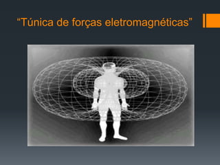 “Túnica de forças eletromagnéticas”
 