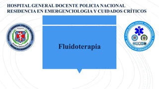 Fluidoterapia
HOSPITAL GENERAL DOCENTE POLICIA NACIONAL
RESIDENCIA EN EMERGENCIOLOGIA Y CUIDADOS CRÍTICOS
 