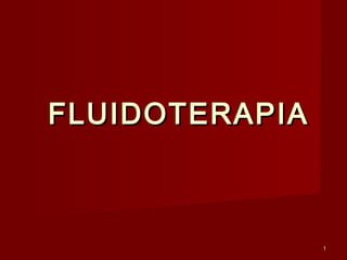 FLUIDOTERAPIA



                1
 