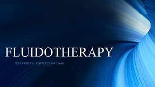 FLUIDOTHERAPY
PREPARED BY : FLORENCE MACWAN
 