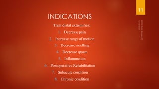 INDICATIONS
Treat distal extremities:
1. Decrease pain
2. Increase range of motion
3. Decrease swelling
4. Decrease spasm
5. Inflammation
6. Postoperative Rehabilitation
7. Subacute condition
8. Chronic condition
11
 