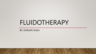 FLUIDOTHERAPY
BY: DHRUMI SHAH
 