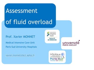 Prof. Xavier MONNET
Medical Intensive Care Unit
Paris-Sud University Hospitals
xavier.monnet@bct.aphp.fr
Assessment
of fluid overload
 