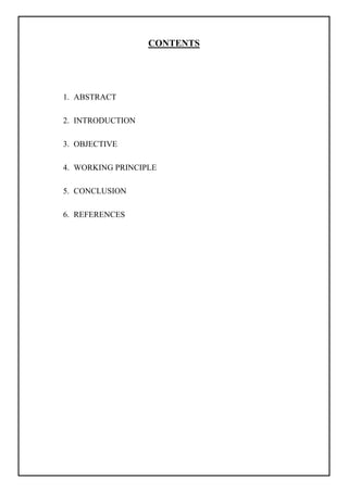 CONTENTS
1. ABSTRACT
2. INTRODUCTION
3. OBJECTIVE
4. WORKING PRINCIPLE
5. CONCLUSION
6. REFERENCES
 