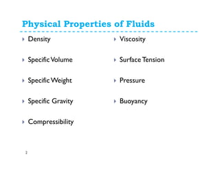 Physical Properties of Fluids
2
Density
SpecificVolume
SpecificWeight
Specific Gravity
Compressibility
Viscosity
SurfaceTension
Pressure
Buoyancy
 