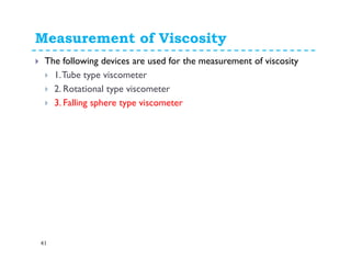 Measurement of Viscosity
41
The following devices are used for the measurement of viscosity
1.Tube type viscometer
2. Rotational type viscometer
3. Falling sphere type viscometer
 
