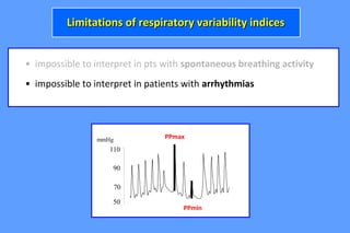 • impossible to interpret in pts with spontaneous breathing activity
• impossible to interpret in patients with arrhythmias
Limitations of respiratory variability indicesLimitations of respiratory variability indices
50
70
90
110
mmHg PPmax
PPmin
 