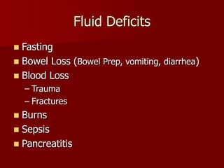 Fluid Deficits
 Fasting
 Bowel Loss (Bowel Prep, vomiting, diarrhea)
 Blood Loss
– Trauma
– Fractures
 Burns
 Sepsis
 Pancreatitis
 