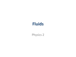 Fluids 

Physics 2
 
