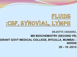DR.RITTU CHANDEL
MD BIOCHEMISTRY (SECOND YR)
GRANT GOVT MEDICAL COLLEGE, BYCULLA, MUMBAI –
400008
29 – 10 -2013

 